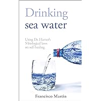 Drinking sea water: Using Dr. Hamer’s 5 biological laws on self-healing Drinking sea water: Using Dr. Hamer’s 5 biological laws on self-healing Kindle Paperback