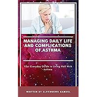 Managing Daily Life and Complications of Asthma: Your Everyday Guide to Living Well With Asthma