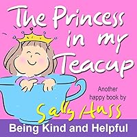 The Princess in My Teacup (Adorable, Rhyming Children's Picture Book About Being Kind and Helpful) The Princess in My Teacup (Adorable, Rhyming Children's Picture Book About Being Kind and Helpful) Kindle Paperback Mass Market Paperback