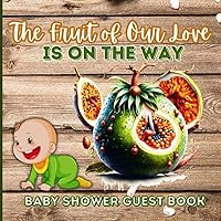 The Fruit of Our Love is on the Way: Neutral Baby Shower Guest Book | Keepsake Memory Record Book with Wishes, Sign in for Guests, Gift Log, and Photo pages for the Newborn Baby Girl or Boy