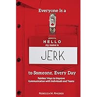 Everyone Is a Jerk to Someone, Every Day: Painless Ways to Improve Communication with Individuals and Teams Everyone Is a Jerk to Someone, Every Day: Painless Ways to Improve Communication with Individuals and Teams Paperback Kindle