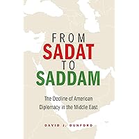 From Sadat to Saddam: The Decline of American Diplomacy in the Middle East From Sadat to Saddam: The Decline of American Diplomacy in the Middle East Kindle Hardcover