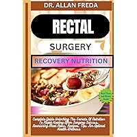 RECTAL SURGERY RECOVERY NUTRITION: Complete Guide Unlocking The Secrets Of Nutrition To Rapid Healing After Surgery Success, Nourishing Meal Plans, Recipes, Tips For Optimal Health Wellness RECTAL SURGERY RECOVERY NUTRITION: Complete Guide Unlocking The Secrets Of Nutrition To Rapid Healing After Surgery Success, Nourishing Meal Plans, Recipes, Tips For Optimal Health Wellness Kindle Paperback