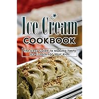 Ice Cream Cookbook: The Easy Guide To Making Tasty Ice Cream For Your Kids