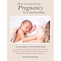 What to Avoid During Pregnancy for a Healthy Baby: Pre-conception to Early Motherhood What to Avoid During Pregnancy for a Healthy Baby: Pre-conception to Early Motherhood Kindle