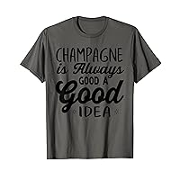 Champagne Is Always A Good Idea Christmas Funny Gift T-Shirt