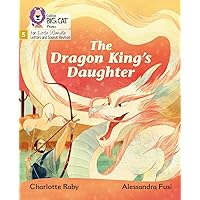 Big Cat Phonics for Little Wandle Letters and Sounds Revised – The Dragon King’s Daughter: Phase 5