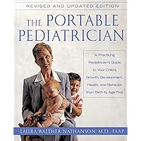 The Portable Pediatrician: A Practicing Pediatrician's Guide to Your Child's Growth, Development, Health and Behavior, from Birth to Age Five The Portable Pediatrician: A Practicing Pediatrician's Guide to Your Child's Growth, Development, Health and Behavior, from Birth to Age Five Paperback Kindle