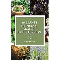 10 Plants medicinal against hypertension II (10 Medicinal Plants ( English Edition ) Book 3) 10 Plants medicinal against hypertension II (10 Medicinal Plants ( English Edition ) Book 3) Kindle