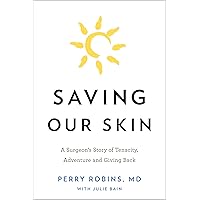 Saving Our Skin: A Surgeon’s Story of Tenacity, Adventure and Giving Back Saving Our Skin: A Surgeon’s Story of Tenacity, Adventure and Giving Back Kindle Paperback