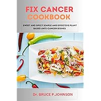 FIX CANCER COOKBOOK : Sweet and spicy simple and effective plant based anti-cancer dishes FIX CANCER COOKBOOK : Sweet and spicy simple and effective plant based anti-cancer dishes Kindle Paperback