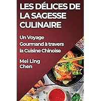 Les Délices de la Sagesse Culinaire: Un Voyage Gourmand à travers la Cuisine Chinoise (French Edition)