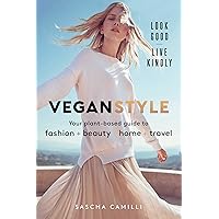 Vegan Style: Your Plant-based Guide to Fashion * Beauty * Home * Travel Vegan Style: Your Plant-based Guide to Fashion * Beauty * Home * Travel Kindle Hardcover