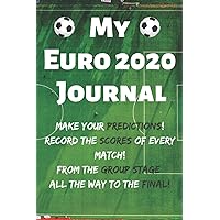 My Euro 2020 Journal: Record The Football Soccer Scores Matches Log Make Predictions of the European Championship 2020 2021 Group Stages to the Final Match Book for Children, Kids, Adults, Men, Women.