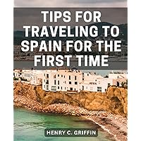 Tips For Traveling To Spain For The First Time: A Travel Guide to the Vibrant Splendors of Spain | Discover the Rich Culture and Scenic Wonders of This Enchanting Mediterranean Paradise