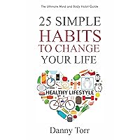 25 Simple Habits to Change Your Life!: The Ultimate Mind and Body Habit Guide to Become the Best Version of Yourself. Replace Bad Habits With Good Ones! 25 Simple Habits to Change Your Life!: The Ultimate Mind and Body Habit Guide to Become the Best Version of Yourself. Replace Bad Habits With Good Ones! Kindle Paperback