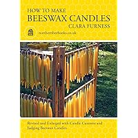How to make Beeswax Candles: Revised and Enlarged with Candle Customs and Judging Beeswax Candles