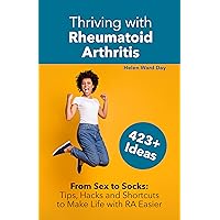 Thriving with Rheumatoid Arthritis: From Sex to Socks: Tips, Hacks & Shortcuts to Make Life with RA Easier Thriving with Rheumatoid Arthritis: From Sex to Socks: Tips, Hacks & Shortcuts to Make Life with RA Easier Kindle Paperback Audible Audiobook Hardcover