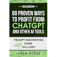 69 PROVEN WAYS TO PROFIT FROM CHATGPT: and other AI tools