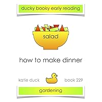 How to Make Dinner - Salad, Gardening : Ducky Booky Early Reading (The Journey of Food Book 229)