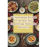 96 Nourishing Recipes for the Brat Diet: Comforting Dishes for Recovery 96 Nourishing Recipes for the Brat Diet: Comforting Dishes for Recovery Paperback Kindle