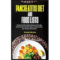 PANCREATITIS DIET AND FOOD LISTS: Simple and Delectable Recipes to Manage Mild and Control Pain, Reduce Inflammation, and Chronic Pancreatitis PANCREATITIS DIET AND FOOD LISTS: Simple and Delectable Recipes to Manage Mild and Control Pain, Reduce Inflammation, and Chronic Pancreatitis Paperback Kindle