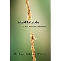 Afraid to Let Go. For Parents of Adult Addicts and Alcoholics. Afraid to Let Go. For Parents of Adult Addicts and Alcoholics. Kindle Paperback