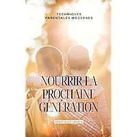Nourrir la prochaine generation: Techniques parentales modernes (French Edition) Nourrir la prochaine generation: Techniques parentales modernes (French Edition) Kindle Paperback