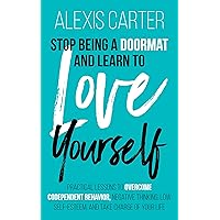 Stop Being a Doormat and Learn to Love Yourself: Practical Lessons to Overcome Codependent Behavior, Negative Thinking, Low Self-Esteem, and Take Charge ... Series of Self-Help Books and Workbooks) Stop Being a Doormat and Learn to Love Yourself: Practical Lessons to Overcome Codependent Behavior, Negative Thinking, Low Self-Esteem, and Take Charge ... Series of Self-Help Books and Workbooks) Kindle Audible Audiobook Paperback Hardcover