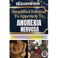 Simplified Solution Approach To ANOREXIA NERVOSA: Breaking Chains, Restoring Lives: Your Comprehensive Guide to Overcoming Anorexia Nervosa Through Empowerment and Resilience Simplified Solution Approach To ANOREXIA NERVOSA: Breaking Chains, Restoring Lives: Your Comprehensive Guide to Overcoming Anorexia Nervosa Through Empowerment and Resilience Kindle Paperback