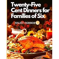 Twenty-Five Cent Dinners for Families of Six Twenty-Five Cent Dinners for Families of Six Kindle Audible Audiobook Paperback Hardcover MP3 CD Library Binding
