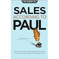Sales According to Paul: Lessons on Selling, Sales Growth and Scaling from the Greatest Salesman Who Ever Lived Sales According to Paul: Lessons on Selling, Sales Growth and Scaling from the Greatest Salesman Who Ever Lived Kindle Paperback