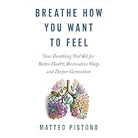 Breathe How You Want to Feel: Your Breathing Tool Kit for Better Health, Restorative Sleep, and Deeper Connection Breathe How You Want to Feel: Your Breathing Tool Kit for Better Health, Restorative Sleep, and Deeper Connection Paperback Audible Audiobook Kindle