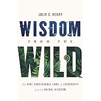 Wisdom from the Wild: The Nine Unbreakable Laws of Leadership from the Animal Kingdom Wisdom from the Wild: The Nine Unbreakable Laws of Leadership from the Animal Kingdom Hardcover Kindle