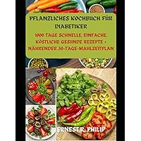 PFLANZLICHES KOCHBUCH FÜR DIABETIKER: 1000 TAGE SCHNELLE, EINFACHE, KÖSTLICHE GESUNDE REZEPTE + NÄHRENDER 30-TAGE-MAHLZEITPLAN (German Edition)