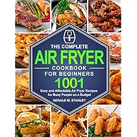 The Complete Air Fryer Cookbook for Beginners: 1001 Easy and Affordable Air Fryer Recipes for Busy People on a Budget The Complete Air Fryer Cookbook for Beginners: 1001 Easy and Affordable Air Fryer Recipes for Busy People on a Budget Paperback Kindle Hardcover