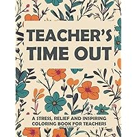 Teacher Appreciation Gifts: Teacher's Timeout: A Stress Relief, Inspiring Coloring Book Filled With Motivating Quotes