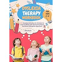 Dyslexia Therapy Workbook for Kids 9-12: 25+ Creative Activities for Children to Learn to Read with Dyslexia by Using the Orton-Gillingham Approach Dyslexia Therapy Workbook for Kids 9-12: 25+ Creative Activities for Children to Learn to Read with Dyslexia by Using the Orton-Gillingham Approach Paperback