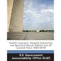 Health Insurance: Hospital Indemnity and Specified Disease Policies Are of Limited Value: Hrd-88-93