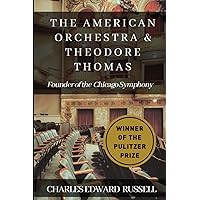 The American Orchestra and Theodore Thomas: The Founder of the Chicago Symphony