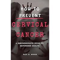 How To Prevent Cervical Cancer: A Comprehensive Guide To Empowered Health