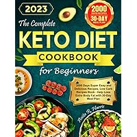 The Complete Keto Diet Cookbook for Beginners 2023: 2000 Days Super Easy and Delicious Recipes, Low Carb Recipes Book - Help Lose Extra Body Fat with 30-Day Meal Plan The Complete Keto Diet Cookbook for Beginners 2023: 2000 Days Super Easy and Delicious Recipes, Low Carb Recipes Book - Help Lose Extra Body Fat with 30-Day Meal Plan Paperback