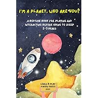 I'm a Planet: Who are you?: A bedtime book for playing and interacting before going to sleep 2-3 years