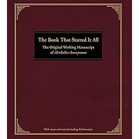 The Book That Started It All: The Original Working Manuscript of Alcoholics Anonymous The Book That Started It All: The Original Working Manuscript of Alcoholics Anonymous Hardcover Kindle