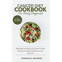 Cancer Diet Cookbook For Newly Diagnosed : Delectable and Delicious Cancer-Friendly Recipes for Supporting Recovery and Treatment Cancer Diet Cookbook For Newly Diagnosed : Delectable and Delicious Cancer-Friendly Recipes for Supporting Recovery and Treatment Kindle Paperback