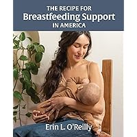 The Recipe for Breastfeeding Support in America The Recipe for Breastfeeding Support in America Paperback Kindle