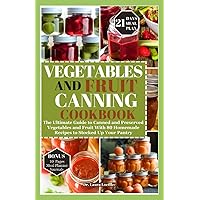 VEGETABLES AND FRUIT CANNING COOKBOOK: The Ultimate Guide to Canned and Preserved Vegetables and Fruit With 80 Homemade Recipes to Stocked Up Your Pantry VEGETABLES AND FRUIT CANNING COOKBOOK: The Ultimate Guide to Canned and Preserved Vegetables and Fruit With 80 Homemade Recipes to Stocked Up Your Pantry Paperback Kindle