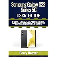 Samsung Galaxy S22 Series 5G User Guide: The Most Complete Step by Step Manual to Mastering the New Samsung Galaxy S22, S22 Plus and S22 Ultra Hidden Features and Updates with Useful Tips & Tricks Samsung Galaxy S22 Series 5G User Guide: The Most Complete Step by Step Manual to Mastering the New Samsung Galaxy S22, S22 Plus and S22 Ultra Hidden Features and Updates with Useful Tips & Tricks Kindle Hardcover Paperback