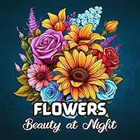 Flowers Beauty at Night Coloring Book : Stress Relief And Relaxation, Adult Coloring Book with 50 Most Beautiful Flowers Designs and Patterns Flowers Beauty at Night Coloring Book : Stress Relief And Relaxation, Adult Coloring Book with 50 Most Beautiful Flowers Designs and Patterns Paperback