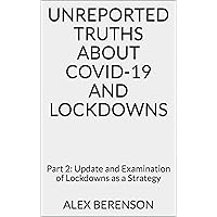 Unreported Truths about COVID-19 and Lockdowns: Part 2: Update and Examination of Lockdowns as a Strategy Unreported Truths about COVID-19 and Lockdowns: Part 2: Update and Examination of Lockdowns as a Strategy Kindle Paperback